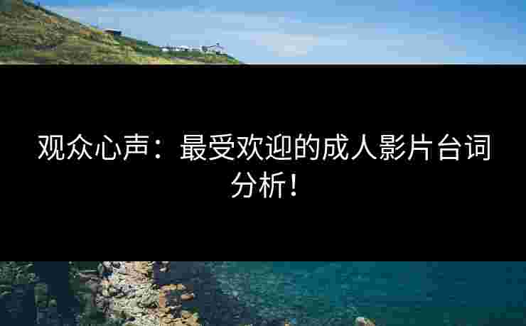 观众心声：最受欢迎的成人影片台词分析！